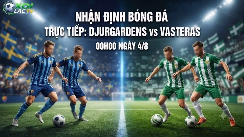 Nhận định bóng đá Djurgardens vs Vasteras, 00h00 ngày 4_8