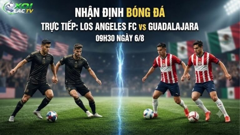 Nhận định bóng đá Los Angeles FC vs Guadalajara, 09h30 ngày 6_8