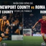 Nhận định bóng đá Newport County vs Roma, 01h00 ngày 5_8