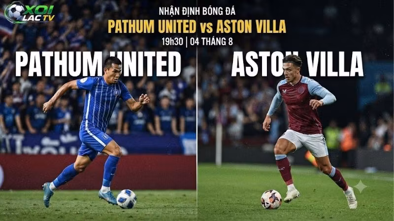 Nhận định bóng đá Pathum United vs Aston Villa, 19h30 ngày 4_8